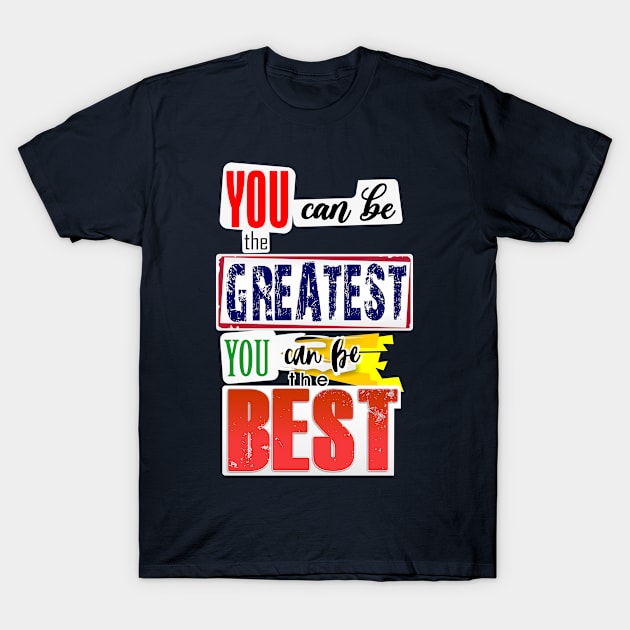 You can be the Greatest. You can be the Best. T-Shirt by Markyartshop